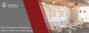 Rental+ Converting your Restaurant, Cafe or Pub into a retail space.