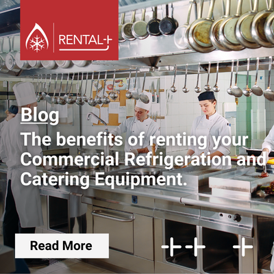 Rental+ Blog - The benefits of renting your Commercial Refrigeration and Catering Equipment.